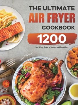 portada The Ultimate Air Fryer Cookbook: 1200 Easy Air Fryer Recipes for Beginners and Advanced Users (en Inglés)