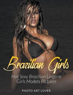 portada Brazilian Girls: Hot Sexy Brazilian Lingerie Girls Models Pictures (in English)