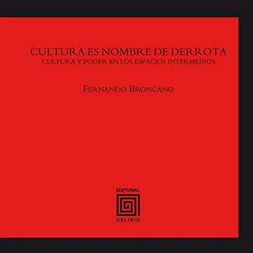 portada Cultura es Nombre de Derrota: Cultura y Poder en los Espacios Intermedios (Colección la Bolgia) (in Spanish)