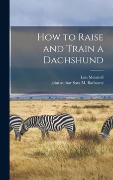 portada How to Raise and Train a Dachshund (en Inglés)