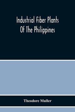 portada Industrial Fiber Plants Of The Philippines; A Description Of The Chief Industrial Fiber Plants Of The Philippines, Their Distribution, Method Of Prepa (in English)