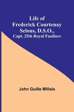 portada Life of Frederick Courtenay Selous, D.S.O., Capt. 25th Royal Fusiliers (en Inglés)