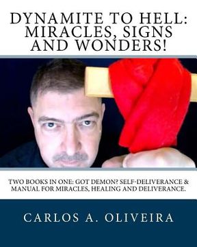 portada Dynamite To Hell: Miracles, Signs and Wonders!: Two Books In One: Got Demon? Self-Deliverance Book & Manual for Miracles, Healing and De (en Inglés)