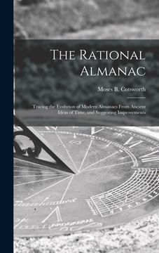 portada The Rational Almanac: Tracing the Evolution of Modern Almanacs From Ancient Ideas of Time, and Suggesting Improvements (in English)