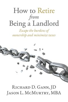 portada How to Retire from Being a Landlord: Escape the burdens of ownership and minimize taxes (en Inglés)