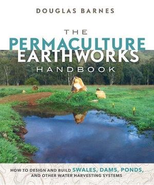 portada The Permaculture Earthworks Handbook: How to Design and Build Swales, Dams, Ponds, and Other Water Harvesting Systems (in English)