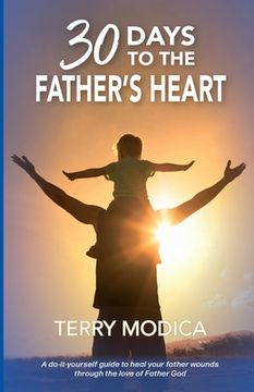 portada 30 Days to the Father's Heart: A do-it-yourself guide to heal your father wounds through the love of Father God