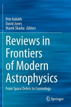 portada Reviews in Frontiers of Modern Astrophysics: From Space Debris to Cosmology (en Inglés)
