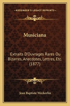 portada Musiciana: Extraits D'Ouvrages Rares Ou Bizarres, Anecdotes, Lettres, Etc. (1877) (en Francés)