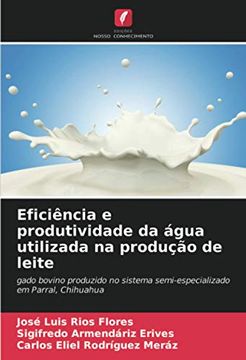 portada Eficiência e Produtividade da Água Utilizada na Produção de Leite: Gado Bovino Produzido no Sistema Semi-Especializado em Parral, Chihuahua (en Portugués)