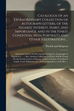 portada Catalogue of an Extraordinary Collection of Autograph Letters, of the Highest Interest, Habit, and Importance, and in the Finest Condition, With Portr (en Inglés)