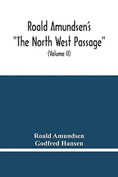 portada Roald Amundsen'S "The North West Passage": Being the Record of a Voyage of Exploration of the Ship "Gjoa" 1903-1907 (Volume ii) 