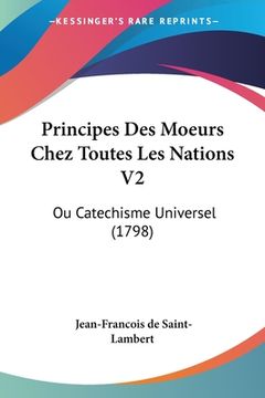 portada Principes Des Moeurs Chez Toutes Les Nations V2: Ou Catechisme Universel (1798) (en Francés)