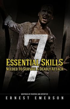 portada The Seven Essential Skills Needed To Survive A Deadly Attack: In The Game Of Life And Death Winning Isn't Everything It's The Only Thing (en Inglés)