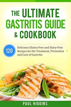 portada The Ultimate Gastritis Guide & Cookbook: 120 Delicious Gluten-Free and Dairy-Free Recipes for the Treatment, Prevention and Cure of Gastritis (en Inglés)