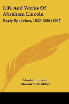 portada life and works of abraham lincoln: early speeches, 1832-1856 (1907) (en Inglés)