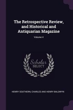 portada The Retrospective Review, and Historical and Antiquarian Magazine; Volume 4 (en Inglés)