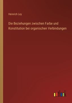 portada Die Beziehungen zwischen Farbe und Konstitution bei organischen Verbindungen (in German)