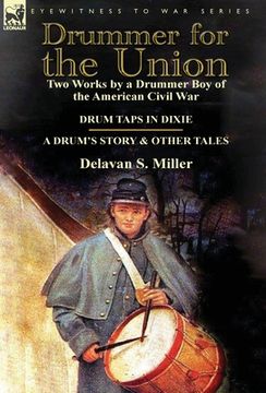 portada Drummer for the Union: Two Works by a Drummer Boy of the American Civil War-Drum Taps in Dixie & a Drum's Story and Other Tales (in English)