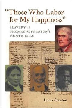 portada those who labor for my happiness: slavery at thomas jefferson ` s monticello (en Inglés)