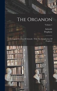 portada The Organon: Or Logical Treatises Of Aristotle: With The Introduction Of Porphyry; Volume 1 (en Inglés)