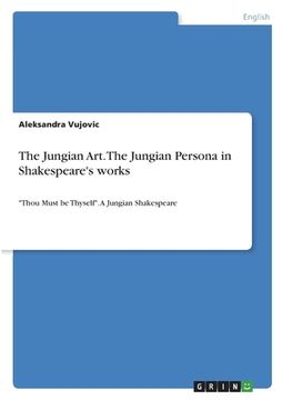 portada The Jungian Art. The Jungian Persona in Shakespeare's works: Thou Must be Thyself. A Jungian Shakespeare (en Inglés)