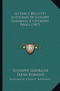 portada lettere e biglietti autografi di giuseppe garibaldi a cittadini pavesi (1907)