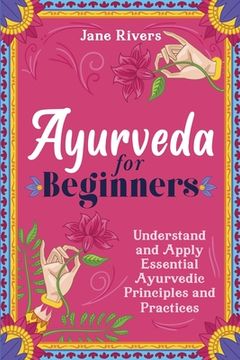 portada Ayurveda for Beginners: Understand and Apply Essential Ayurvedic Principles and Practices 