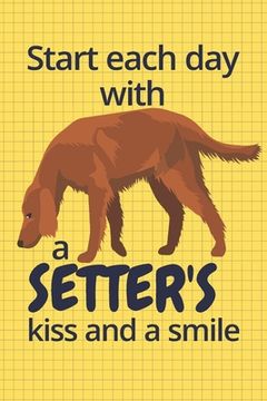 portada Start each day with a Setter's kiss and a smile: For Setter Dog Fans (en Inglés)
