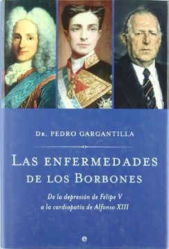 portada Las Enfermedades de los Borbones: De la Depresion de Felipe v a la Cardiopatia de Alfonso Xiii