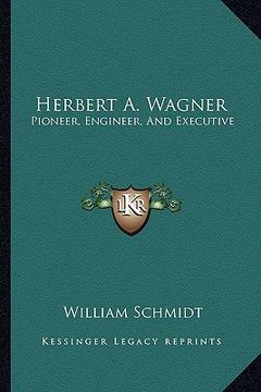 portada herbert a. wagner: pioneer, engineer, and executive (en Inglés)