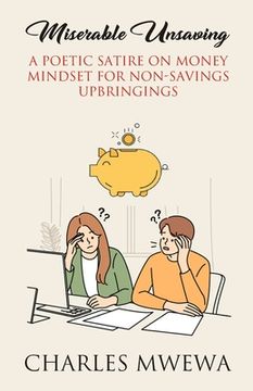 portada Miserable Unsaving: A Poetic Satire on Money Mindset for Non-Savings Upbringings (en Inglés)