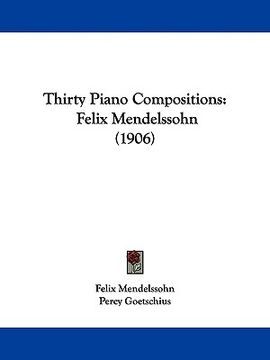 portada thirty piano compositions: felix mendelssohn (1906) (en Inglés)