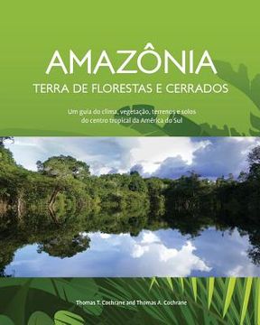 portada Amazonia Terra de Florestas e Cerrados: Um guia do clima, vegetacao, terrenos e solos do centro tropical da America do Sul (en Portugués)