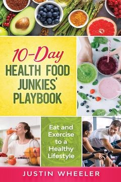 portada 10 - Day Health Food Junkies' Playbook: Eat and Exercise to a Healthy Lifestyle (en Inglés)