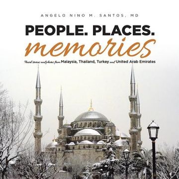 portada People. Places. Memories: Travel Stories and Photos from Malaysia, Thailand, Turkey, and the United Arab Emirates (en Inglés)