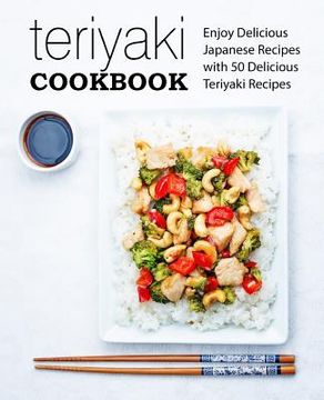 portada Teriyaki Cookbook: Enjoy Delicious Japanese Recipes with 50 Delicious Teriyaki Recipes (2nd Edition) (en Inglés)