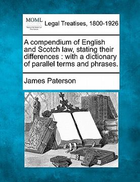 portada a compendium of english and scotch law, stating their differences: with a dictionary of parallel terms and phrases. (en Inglés)