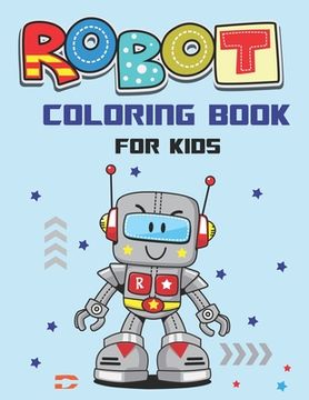 portada Robot Coloring Book for Kids: Explore, Fun with Learn and Grow, Robot Coloring Book for Kids (A Really Best Relaxing Coloring Book for Boys, Robot, (in English)