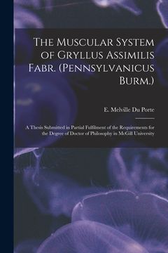 portada The Muscular System of Gryllus Assimilis Fabr. (Pennsylvanicus Burm.) [microform]: a Thesis Submitted in Partial Fulfilment of the Requirements for th (in English)