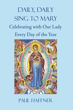 portada Daily, Daily, Sing to Mary: Celebrating with Our Lady Every Day of the Year (in English)