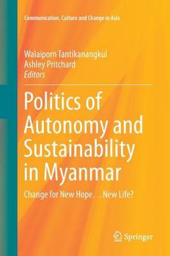 portada Politics of Autonomy and Sustainability in Myanmar: Change for New Hope...New Life? (en Inglés)