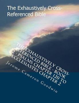 portada The Exhaustively Cross-Referenced Bible - Book 12 - Psalms Chapter 120 To Ecclesiastes Chapter 2: The Exhaustively Cross-Referenced Bible Series (in English)