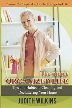 portada The Simple Organized Life: Tips and Habits to Cleaning and Decluttering Your Home (in English)