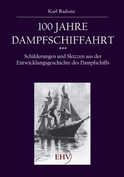 portada 100 Jahre Dampfschiffahrt: Schilderungen und Skizzen aus der Entwicklungsgeschichte des Dampfschiffs (German Edition)