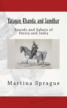 portada Yatagan, Khanda, and Jamdhar: Swords and Sabers of Persia and India