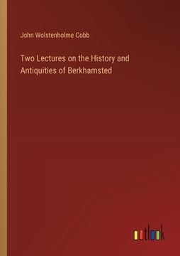 portada Two Lectures on the History and Antiquities of Berkhamsted (in English)