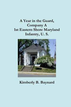 portada A Year in the Guard, Company A 1st Eastern Shore Maryland Infantry, U.S. (en Inglés)