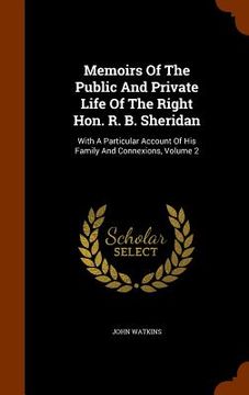 portada Memoirs Of The Public And Private Life Of The Right Hon. R. B. Sheridan: With A Particular Account Of His Family And Connexions, Volume 2 (in English)