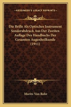 portada Die Brille Als Optisches Instrument Sonderabdruck Aus Der Zweiten Auflage Des Handbuchs Der Gesamten Augenheilkunde (1911) (en Alemán)
